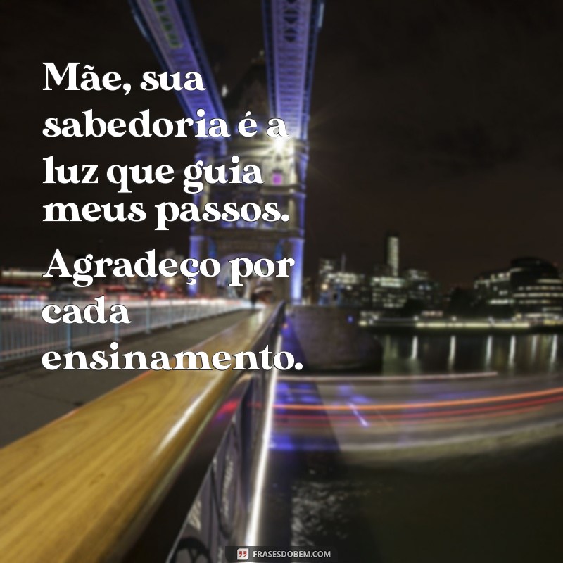 mensagem de filho para mãe de santo agradecimento Mãe, sua sabedoria é a luz que guia meus passos. Agradeço por cada ensinamento.