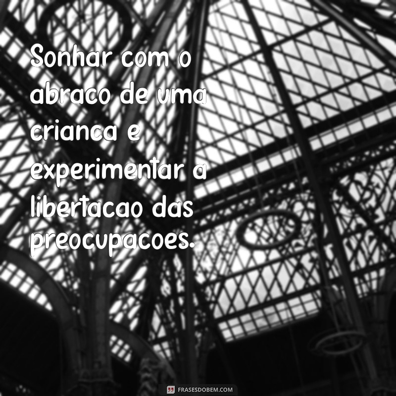 Significado dos Sonhos: O Que Representa Sonhar com o Abraço de uma Criança? 