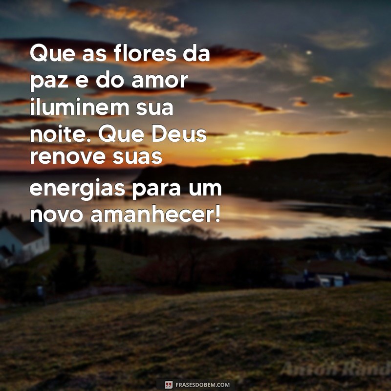 mensagem de boa noite evangélica com flores Que as flores da paz e do amor iluminem sua noite. Que Deus renove suas energias para um novo amanhecer!