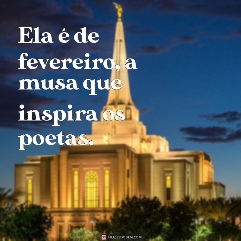 Frases Inspiradoras para Celebrar as Nascidas em Fevereiro 