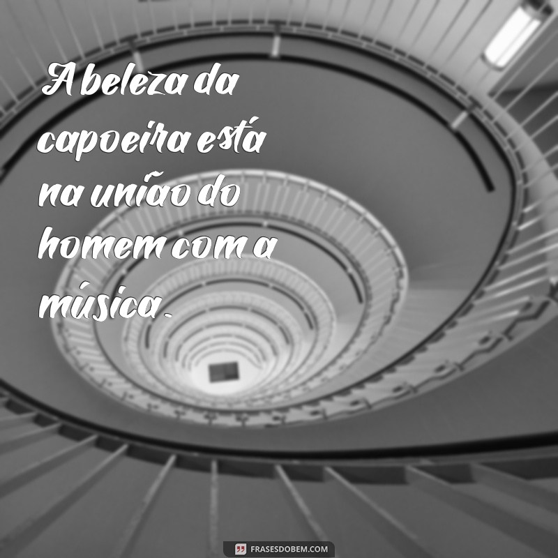 As Melhores Frases de Capoeira para Inspirar e Motivar 