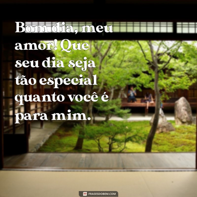 frases de bom dia para marido Bom dia, meu amor! Que seu dia seja tão especial quanto você é para mim.