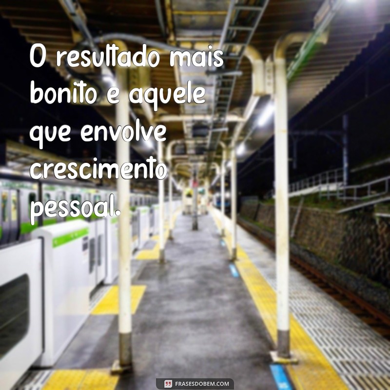 Frases Inspiradoras sobre Resultados: Motivação para Alcançar Seus Objetivos 