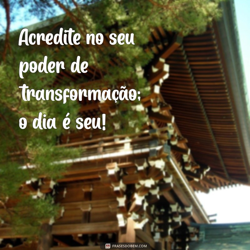 20 Frases Inspiradoras para Começar Bem o Seu Dia 