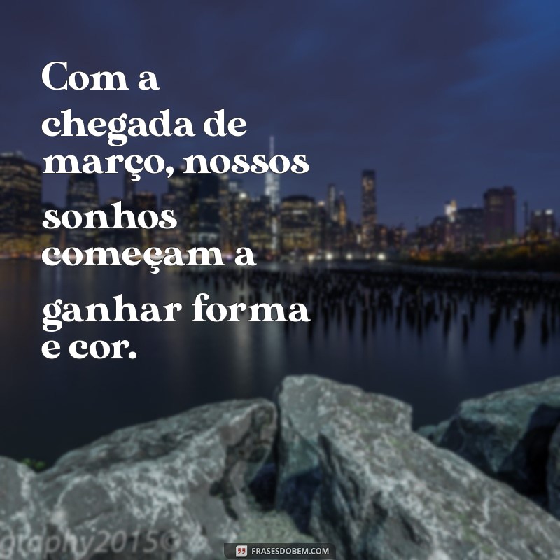 Frases Inspiradoras para Celebrar o Mês de Março 