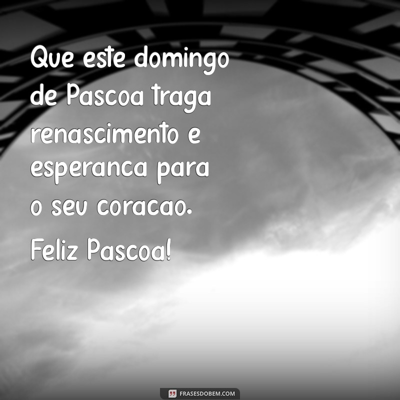 mensagem feliz domingo de páscoa Que este domingo de Páscoa traga renascimento e esperança para o seu coração. Feliz Páscoa!