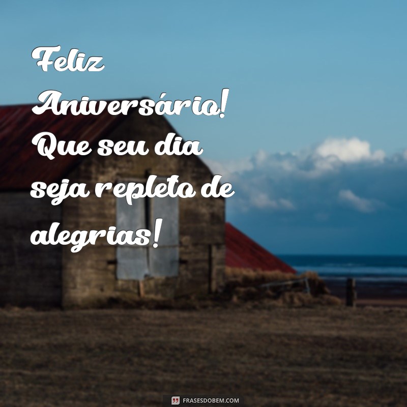 feliz aniversaeio Feliz Aniversário! Que seu dia seja repleto de alegrias!