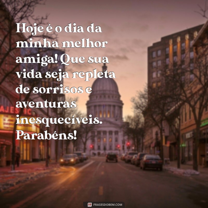 texto de aniversário para melhor amiga Hoje é o dia da minha melhor amiga! Que sua vida seja repleta de sorrisos e aventuras inesquecíveis. Parabéns!