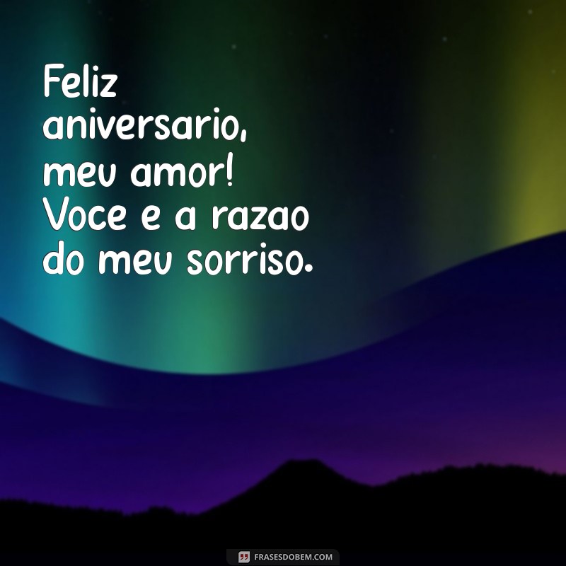 feliz aniversário meu amor esposa Feliz aniversário, meu amor! Você é a razão do meu sorriso.