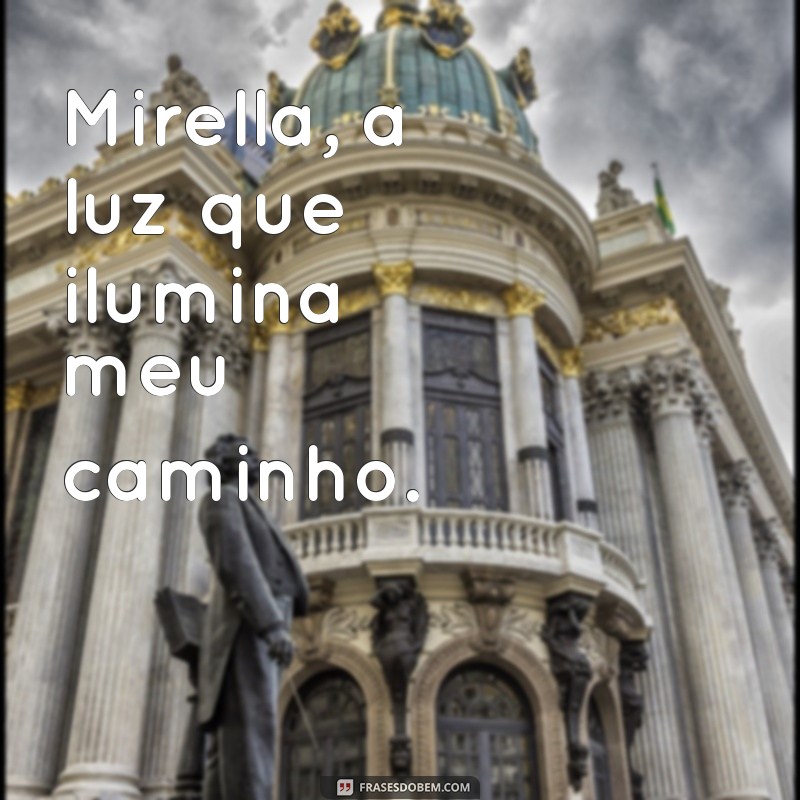 mirella Mirella, a luz que ilumina meu caminho.