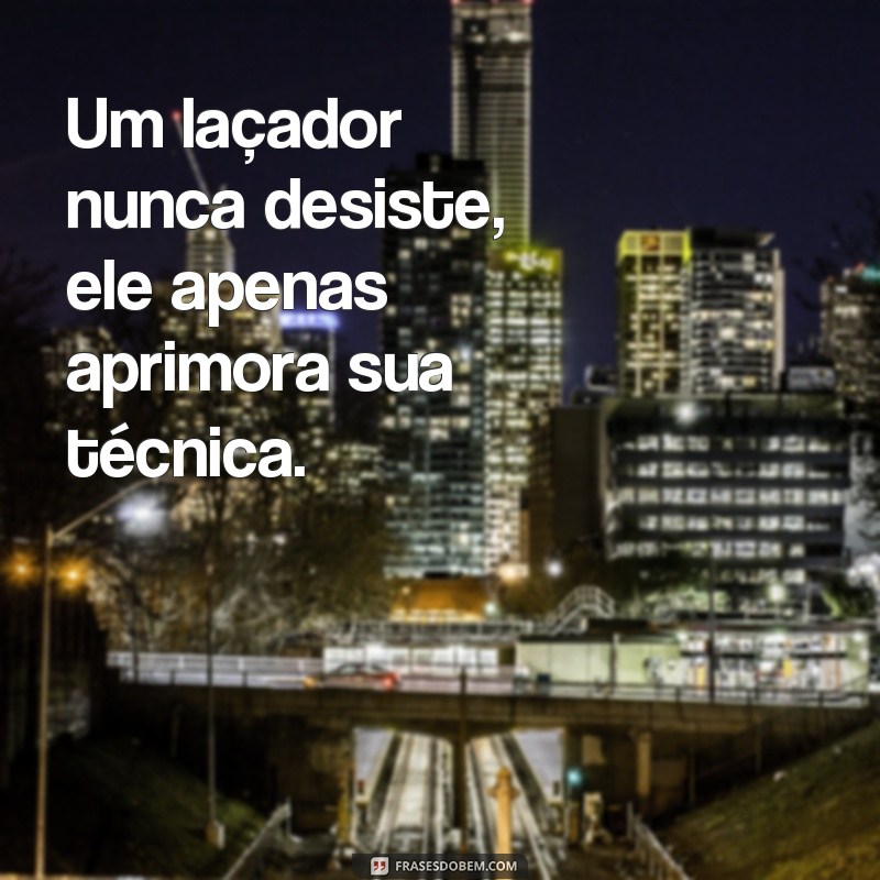 Descubra as melhores frases de laçador para inspirar sua vida 