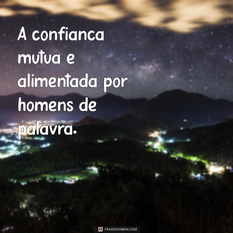 Frases Inspiradoras de um Homem de Palavra: Integridade e Compromisso 