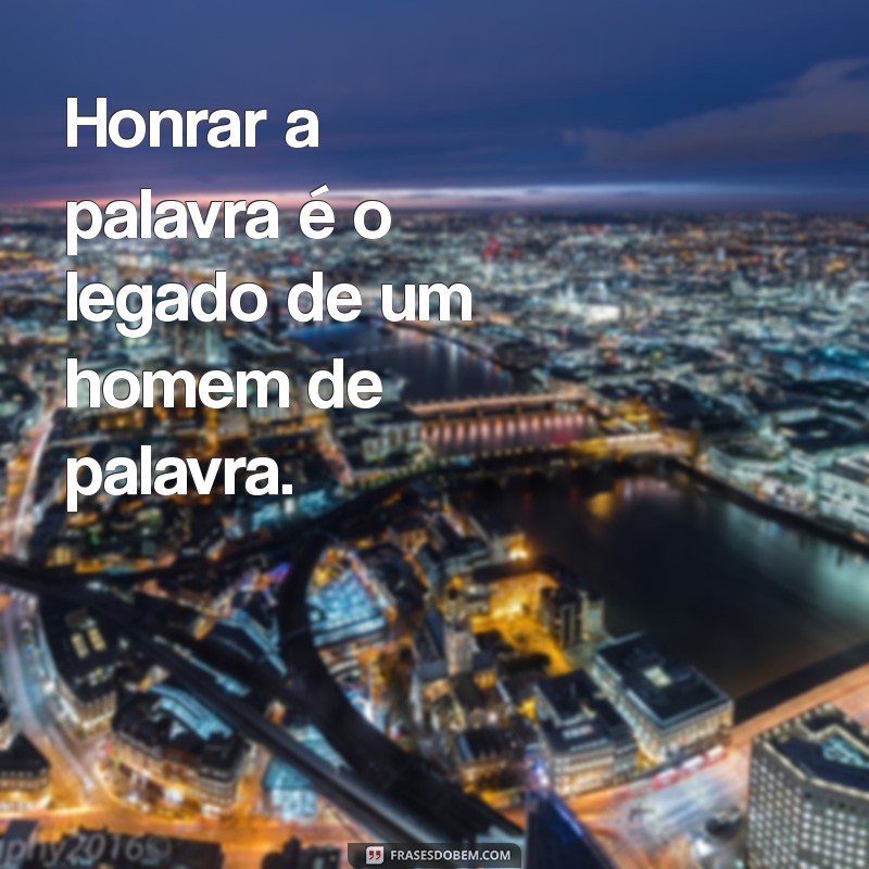 Frases Inspiradoras de um Homem de Palavra: Integridade e Compromisso 