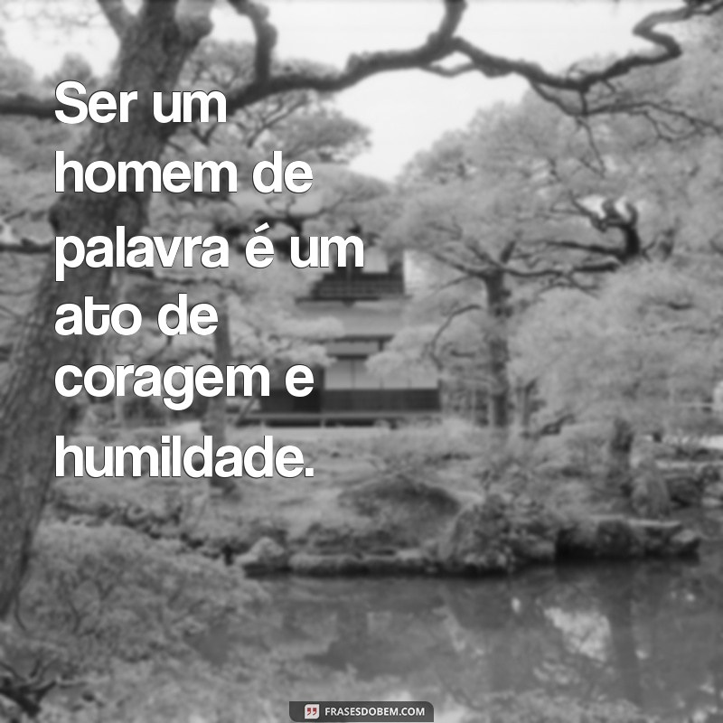 Frases Inspiradoras de um Homem de Palavra: Integridade e Compromisso 