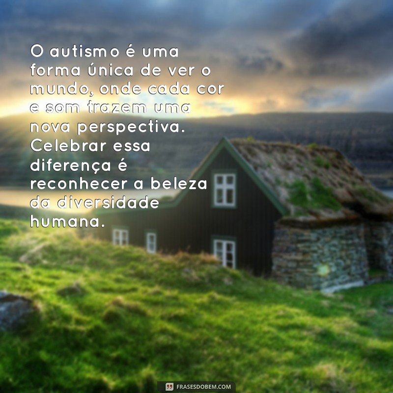 texto lindo sobre autismo O autismo é uma forma única de ver o mundo, onde cada cor e som trazem uma nova perspectiva. Celebrar essa diferença é reconhecer a beleza da diversidade humana.