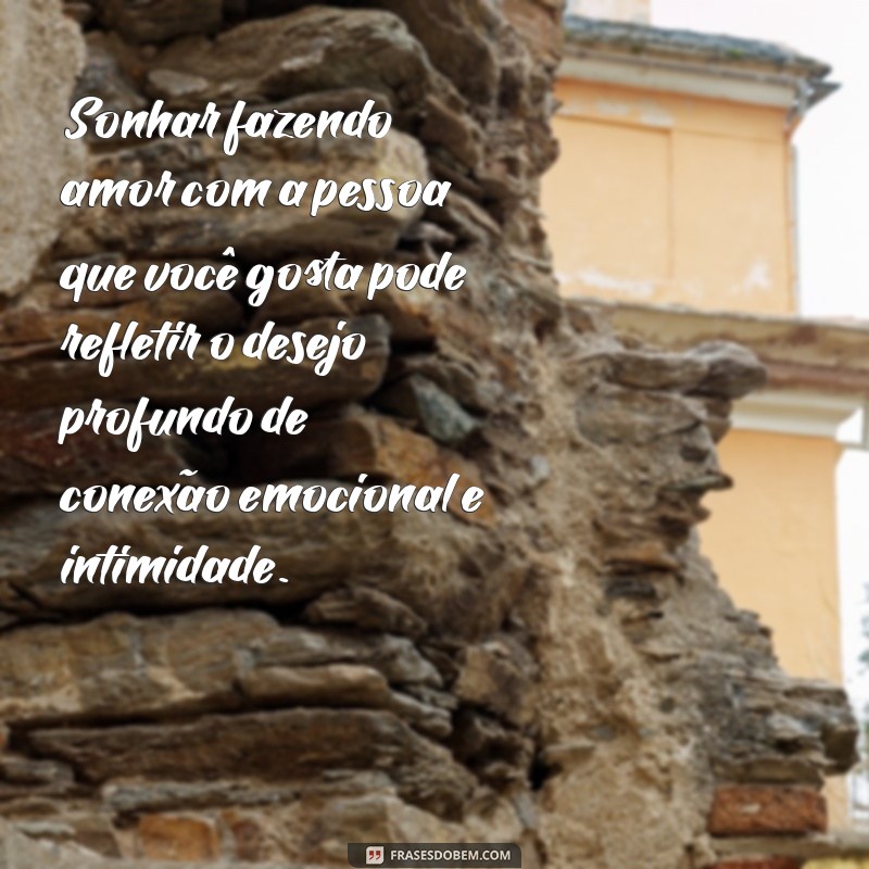 o'que significa sonhar fazendo amor com a pessoa que você gosta Sonhar fazendo amor com a pessoa que você gosta pode refletir o desejo profundo de conexão emocional e intimidade.