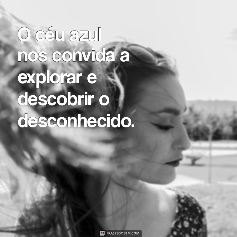 Frases Inspiradoras sobre o Céu Azul: Refletindo a Beleza do Dia 