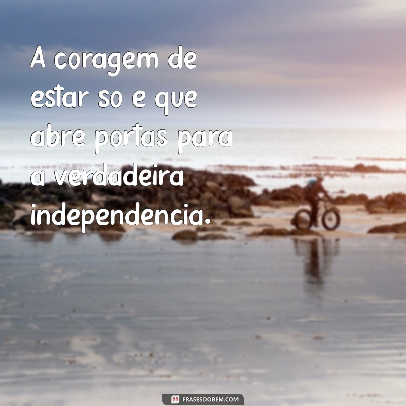 Frases Inspiradoras para Cultivar a Independência Pessoal 