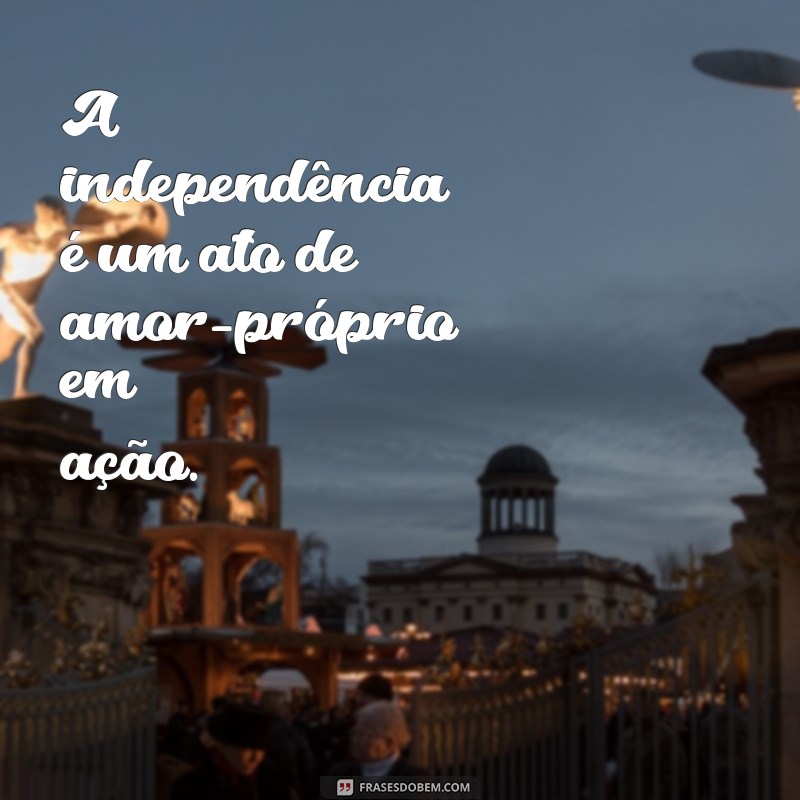 Frases Inspiradoras para Cultivar a Independência Pessoal 