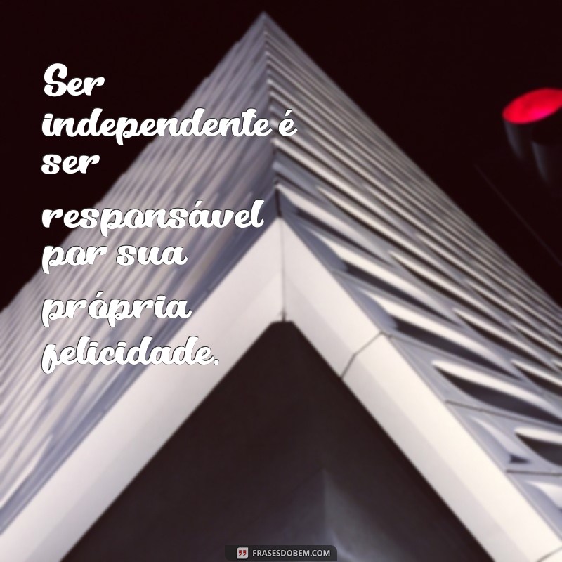 Frases Inspiradoras para Cultivar a Independência Pessoal 