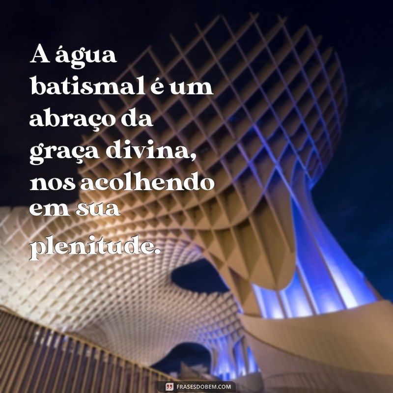 Frases Inspiradoras sobre Batismo: Reflexões e Mensagens para Celebrar essa Data Especial 