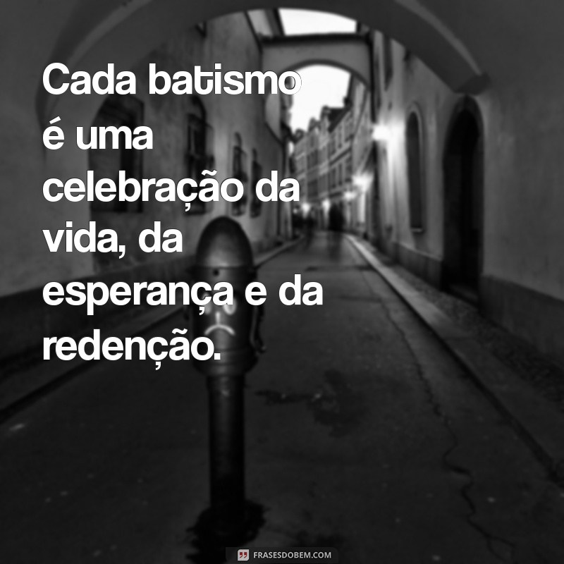 Frases Inspiradoras sobre Batismo: Reflexões e Mensagens para Celebrar essa Data Especial 