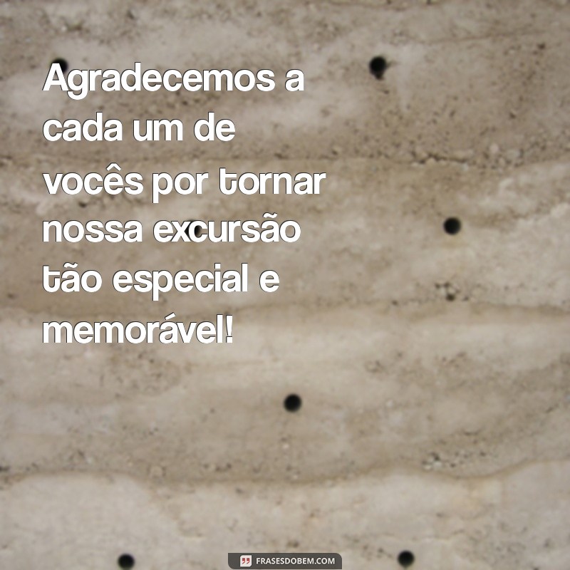 mensagem de agradecimento a equipe de excursão Agradecemos a cada um de vocês por tornar nossa excursão tão especial e memorável!