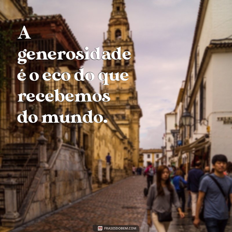 Frases Inspiradoras sobre Generosidade: Cultivando a Bondade no Dia a Dia 