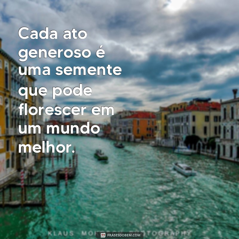 Frases Inspiradoras sobre Generosidade: Cultivando a Bondade no Dia a Dia 