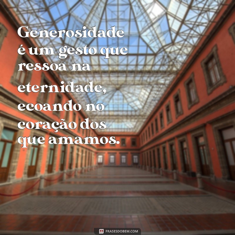 Frases Inspiradoras sobre Generosidade: Cultivando a Bondade no Dia a Dia 