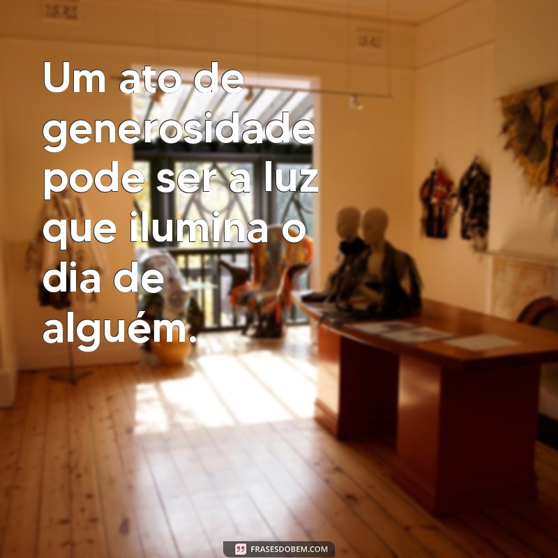 Frases Inspiradoras sobre Generosidade: Cultivando a Bondade no Dia a Dia 