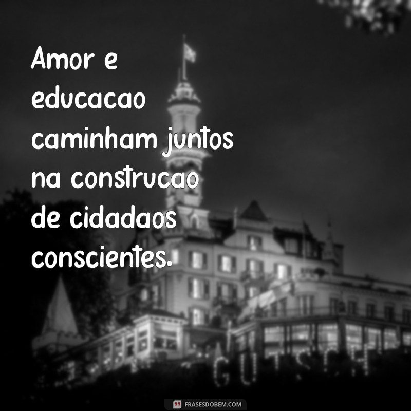 Frases Inspiradoras para Educar com Amor: Dicas para Pais e Educadores 