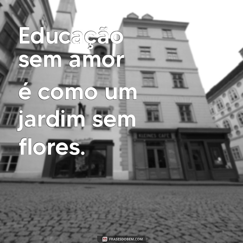 Frases Inspiradoras para Educar com Amor: Dicas para Pais e Educadores 