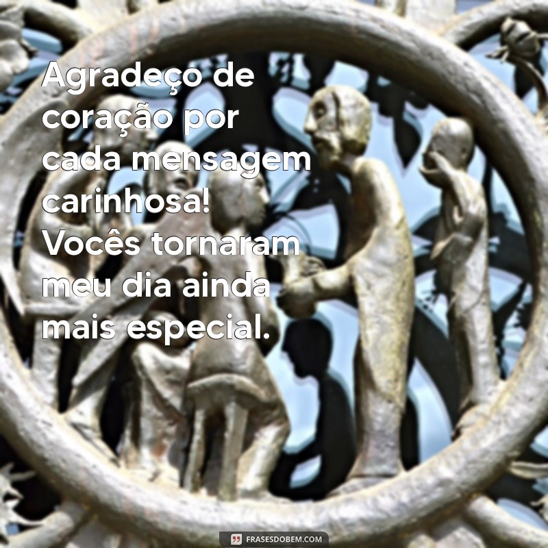 agradecer felicitações de aniversário Agradeço de coração por cada mensagem carinhosa! Vocês tornaram meu dia ainda mais especial.