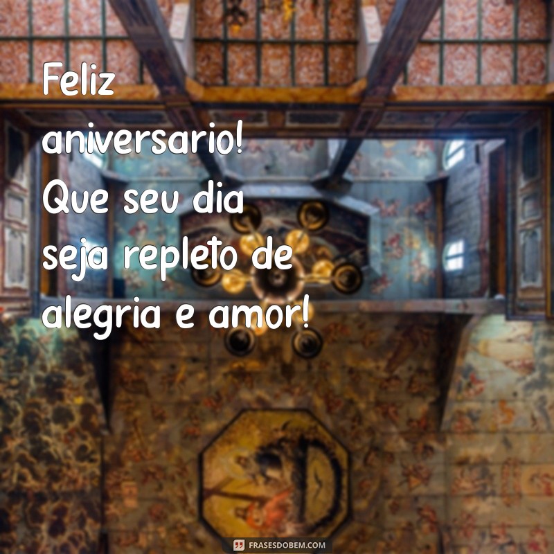 mensagens simples de feliz aniversário Feliz aniversário! Que seu dia seja repleto de alegria e amor!