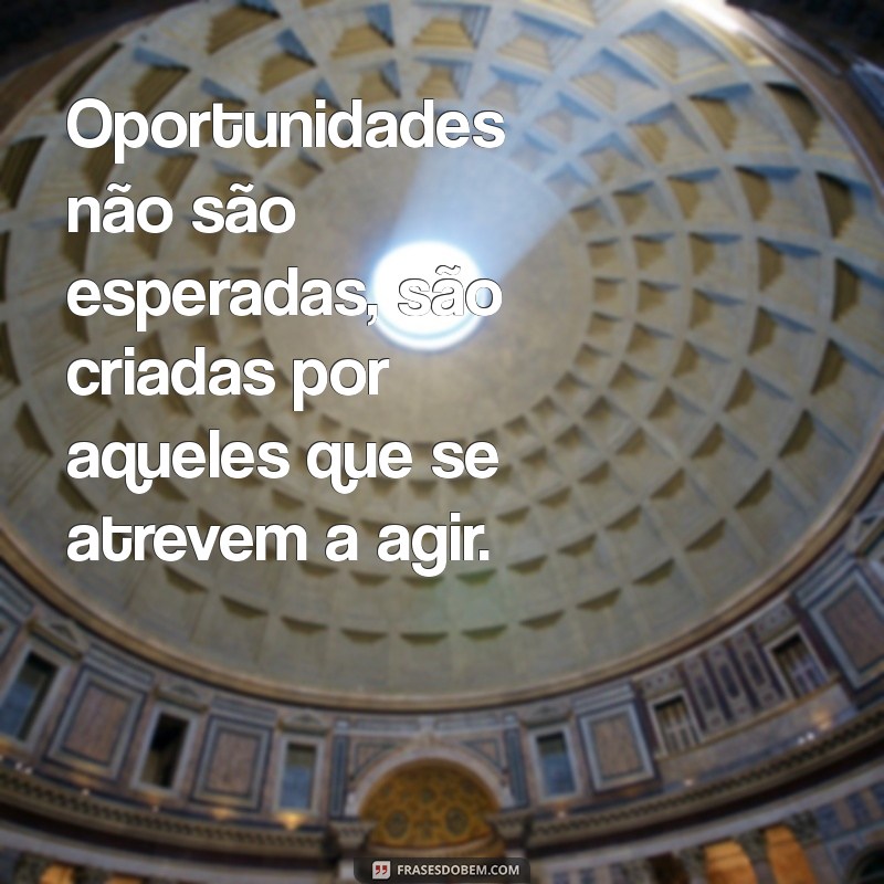 Descubra Novas Oportunidades: Frases Inspiradoras para Transformar sua Vida 