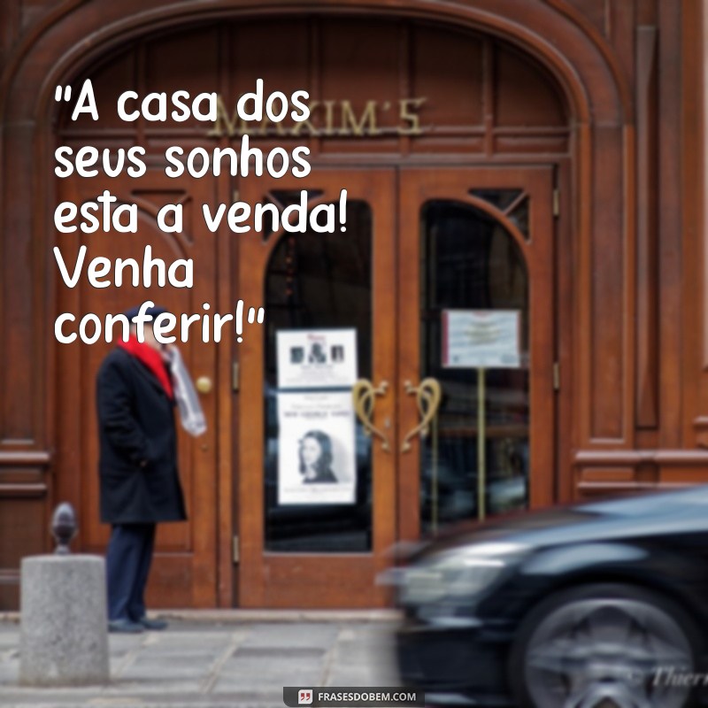 frases para venda de imoveis “A casa dos seus sonhos está à venda! Venha conferir!”