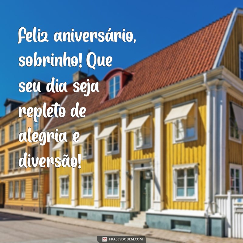 mensagem de aniversário curta para sobrinho Feliz aniversário, sobrinho! Que seu dia seja repleto de alegria e diversão!