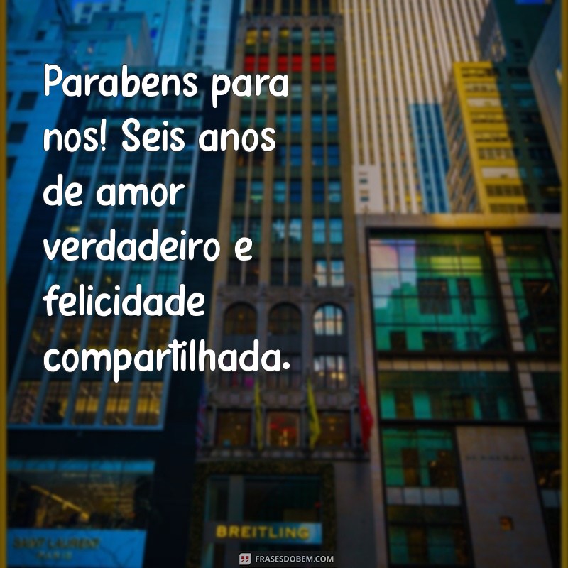 Mensagens Comemorativas para Celebrar 6 Anos de Casamento: Inspirações e Frases Emocionantes 