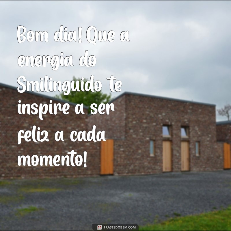 Bom Dia com Smilinguido: Mensagens Inspiradoras para Começar o Dia com Sorriso 