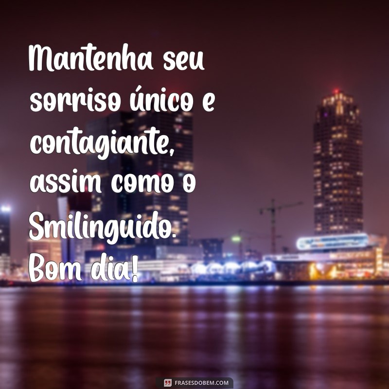 Bom Dia com Smilinguido: Mensagens Inspiradoras para Começar o Dia com Sorriso 