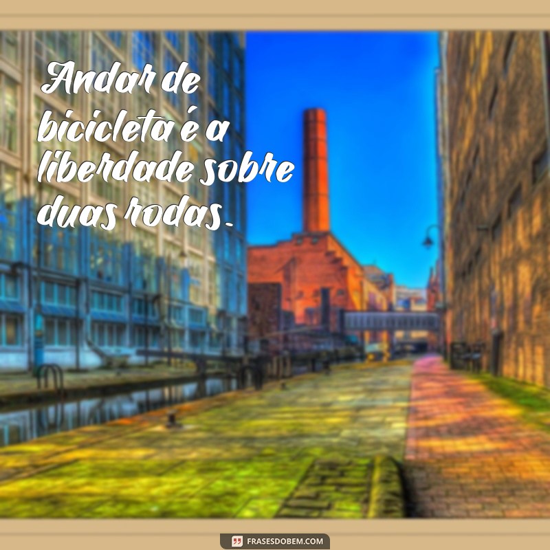 frases sobre andar de bicicleta Andar de bicicleta é a liberdade sobre duas rodas.