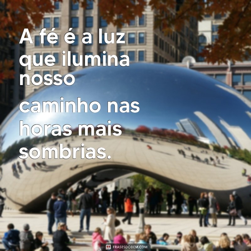 motivação gospel A fé é a luz que ilumina nosso caminho nas horas mais sombrias.