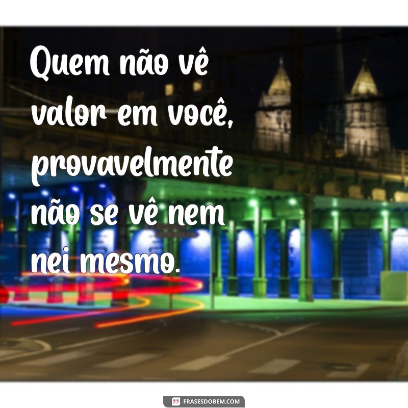 Frases Indiretas para Mostrar que Você Merece Mais Valor 