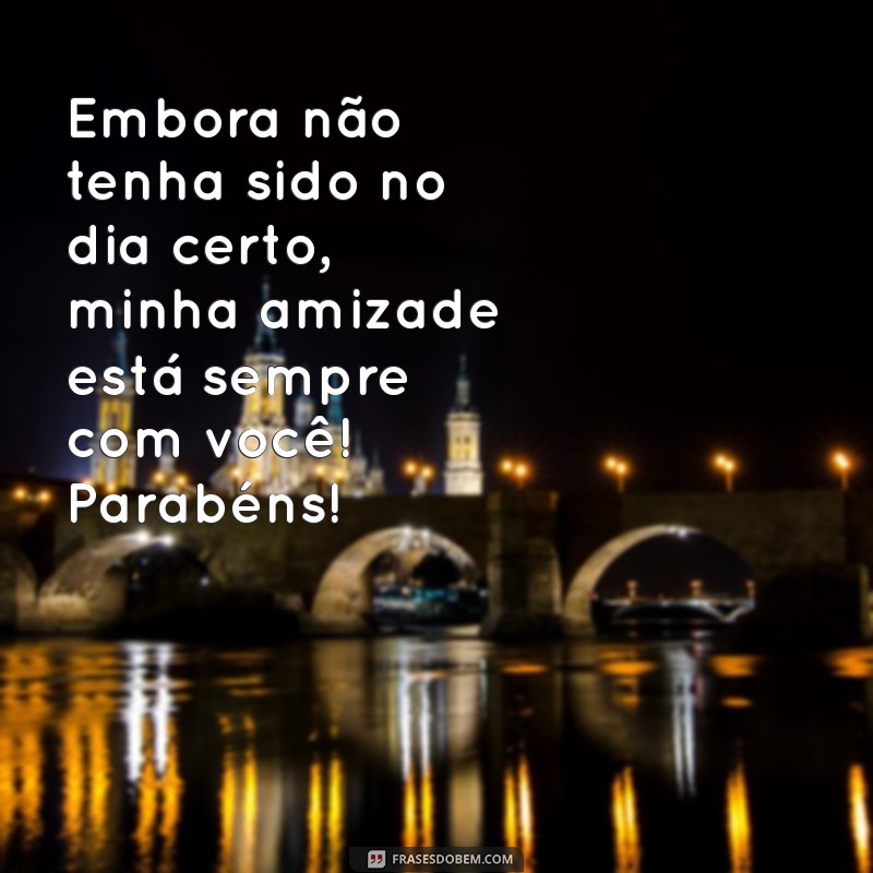 Frases Criativas de Aniversário Atrasadas para Surpreender sua Amiga 