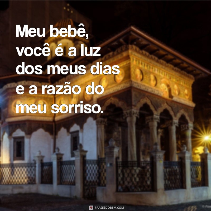 texto de mãe para filho bebê Meu bebê, você é a luz dos meus dias e a razão do meu sorriso.