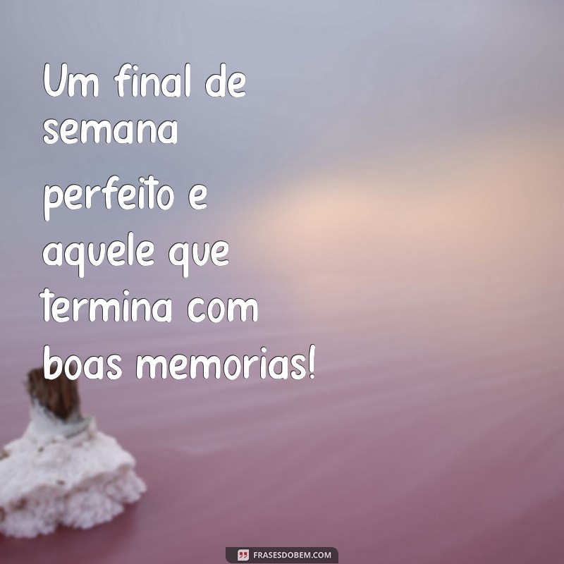 Frases Inspiradoras para um Final de Semana Perfeito 