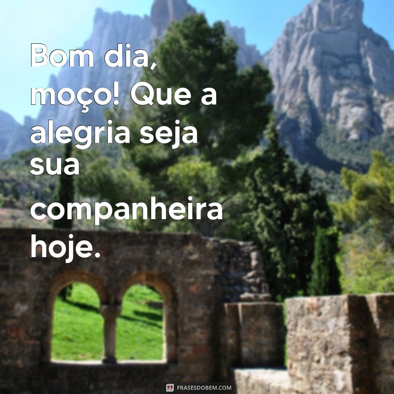 Bom Dia Moço: Frases Inspiradoras para Começar o Dia com Positividade 