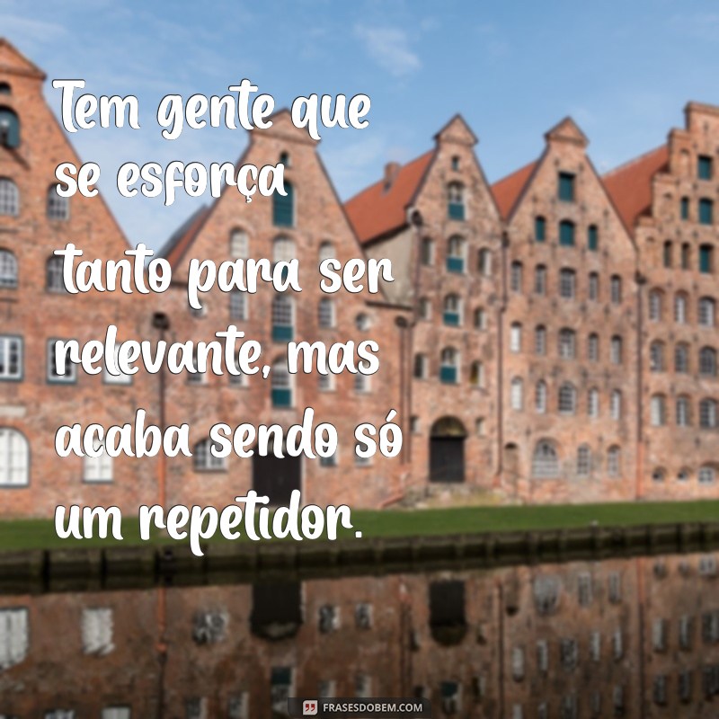 Indiretas Pesadas: As 18 Frases que Falam Mais que Mil Palavras 