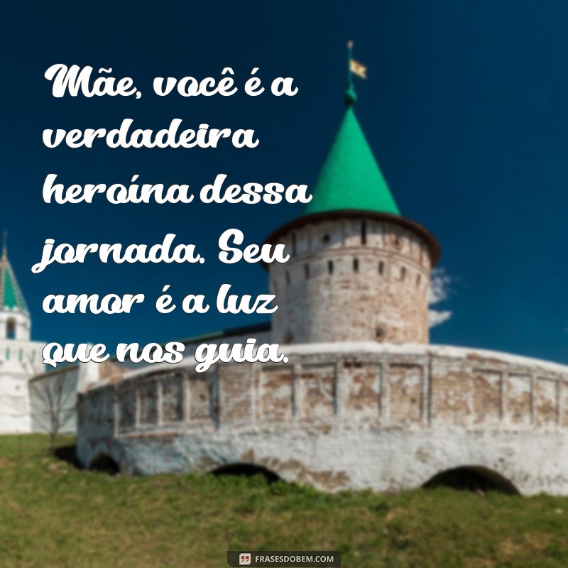 mensagem para mãe no puerpério Mãe, você é a verdadeira heroína dessa jornada. Seu amor é a luz que nos guia.